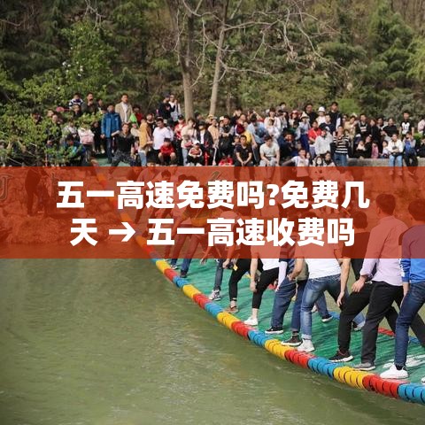 五一高速免费吗?免费几天 → 五一高速收费吗 五一高速免费吗?免费几天 → 五一高速收费吗