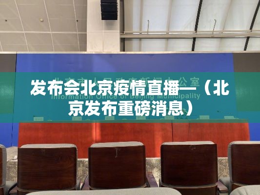 发布会北京疫情直播—(北京发布重磅消息) 发布会北京疫情直播—(北京发布重磅消息)