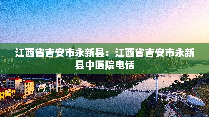 江西省吉安市永新县：江西省吉安市永新县中医院电话