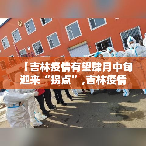 【吉林疫情有望肆月中旬迎来“拐点”,吉林疫情爆发时间】