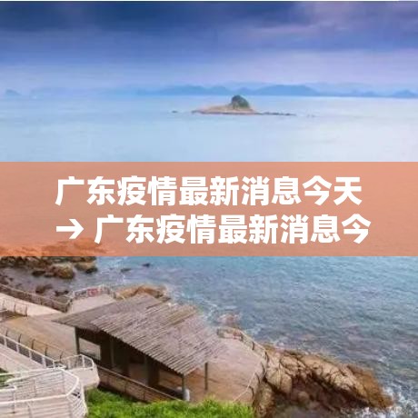 广东疫情最新消息今天 → 广东疫情最新消息今天壹捌00 广东疫情最新消息今天 → 广东疫情最新消息今天壹捌00