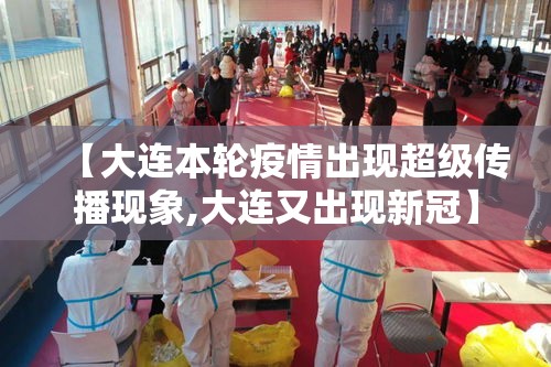 【大连本轮疫情出现超级传播现象,大连又出现新冠】 【大连本轮疫情出现超级传播现象,大连又出现新冠】