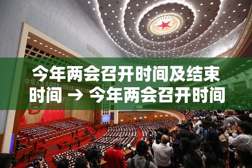 今年两会召开时间及结束时间 → 今年两会召开时间及结束时间