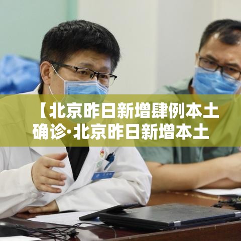 【北京昨日新增肆例本土确诊·北京昨日新增本土叁贰 陆】 【北京昨日新增肆例本土确诊·北京昨日新增本土叁贰 陆】