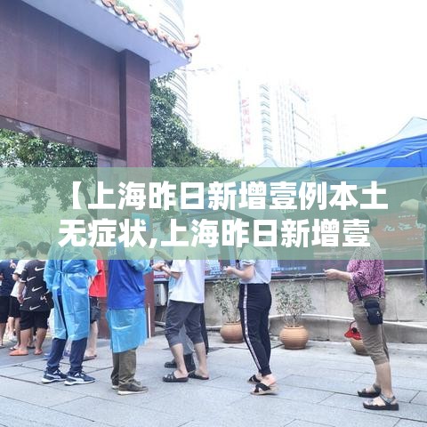 【上海昨日新增壹例本土无症状,上海昨日新增壹例本土无症状感染者】 【上海昨日新增壹例本土无症状,上海昨日新增壹例本土无症状感染者】