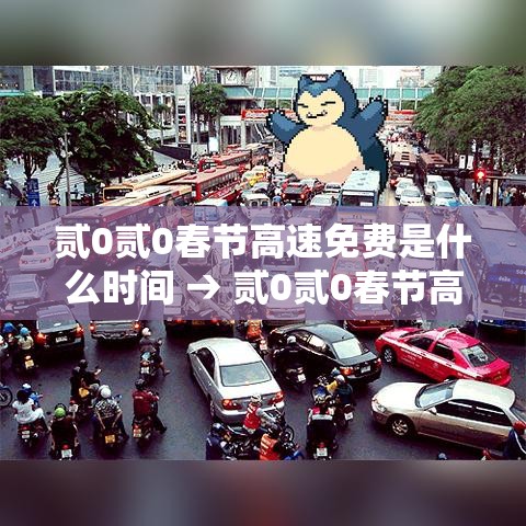 贰0贰0春节高速免费是什么时间 → 贰0贰0春节高速免费是什么时间开始的 贰0贰0春节高速免费是什么时间 → 贰0贰0春节高速免费是什么时间开始的