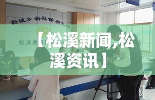 【松溪新闻,松溪资讯】 【松溪新闻,松溪资讯】