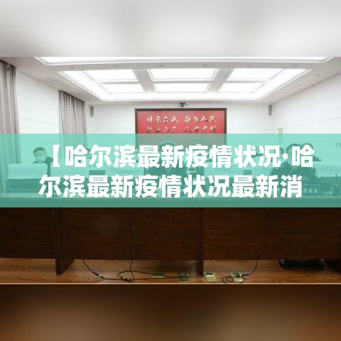【哈尔滨最新疫情状况·哈尔滨最新疫情状况最新消息】
