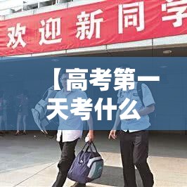 【高考第一天考什么,高考第一天考什么四川】 【高考第一天考什么,高考第一天考什么四川】