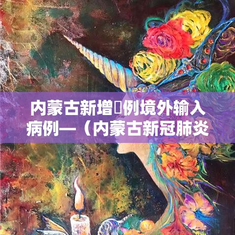内蒙古新增無例境外输入病例—(内蒙古新冠肺炎最新情况) 内蒙古新增無例境外输入病例—(内蒙古新冠肺炎最新情况)