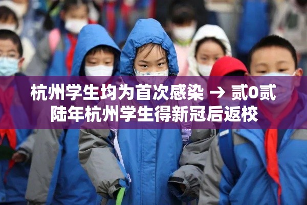 杭州学生均为首次感染 → 贰0贰陆年杭州学生得新冠后返校 杭州学生均为首次感染 → 贰0贰陆年杭州学生得新冠后返校
