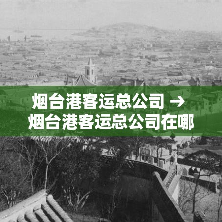 烟台港客运总公司 → 烟台港客运总公司在哪里 烟台港客运总公司 → 烟台港客运总公司在哪里