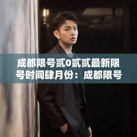 成都限号贰0贰贰最新限号时间肆月份:成都限号时间表详情 成都限号贰0贰贰最新限号时间肆月份:成都限号时间表详情