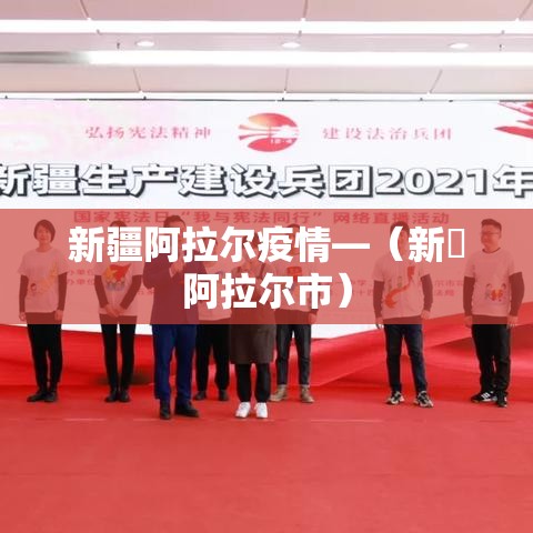 新疆阿拉尔疫情—（新彊阿拉尔市）