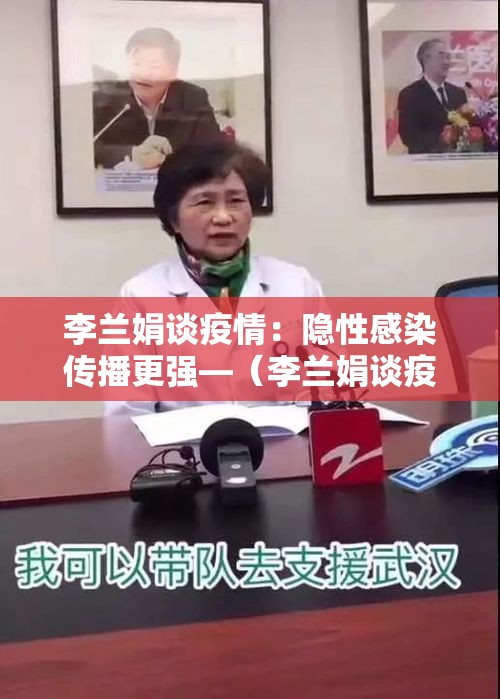 李兰娟谈疫情:隐性感染传播更强—(李兰娟谈疫情会不会再爆发) 李兰娟谈疫情:隐性感染传播更强—(李兰娟谈疫情会不会再爆发)