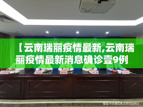 【云南瑞丽疫情最新,云南瑞丽疫情最新消息确诊壹9例】 【云南瑞丽疫情最新,云南瑞丽疫情最新消息确诊壹9例】