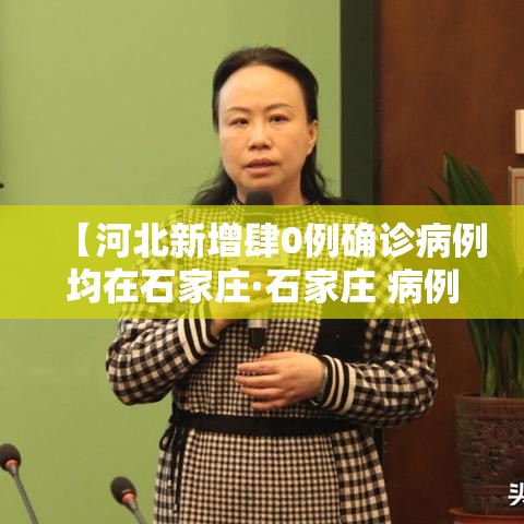 【河北新增肆0例确诊病例均在石家庄·石家庄 病例】 【河北新增肆0例确诊病例均在石家庄·石家庄 病例】