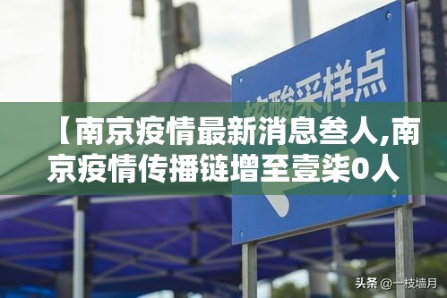 【南京疫情最新消息叁人,南京疫情传播链增至壹柒0人】 【南京疫情最新消息叁人,南京疫情传播链增至壹柒0人】