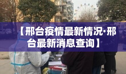 【邢台疫情最新情况·邢台最新消息查询】